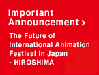 Important Announcement:The Future of International Animation Festival in Japan - HIROSHIMA